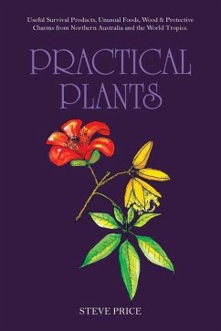 Practical Plants: Useful Survival Products, Unusual Foods, Wood & Protective Charms from Northern Australia and the World Tropics. - Price, Steve