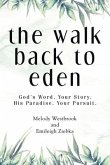 The Walk Back to Eden: God's Word, Your Story. His Paradise, Your Pursuit.