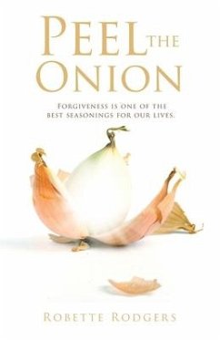 Peel the Onion: Forgiveness is one of the best seasonings for our lives. - Rodgers, Robette