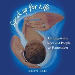 Speak up for Life: Unforgettable Places and People to Remember - Ende, Sheryl