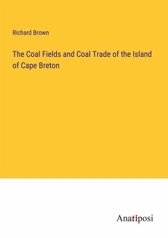 The Coal Fields and Coal Trade of the Island of Cape Breton - Brown, Richard
