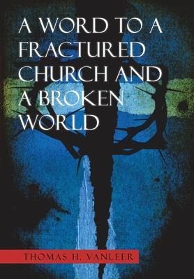 A Word to a Fractured Church and a Broken World A Word to a Fractured Church and a Broken World