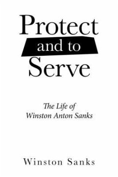 Protect and to Serve: The Life of Winston Anton Sanks - Sanks, Winston