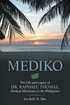 Mediko: The Life and Legacy of Dr. Raphael Thomas, Medical Missionary to the Philippines - Ruff D. Min, Jim