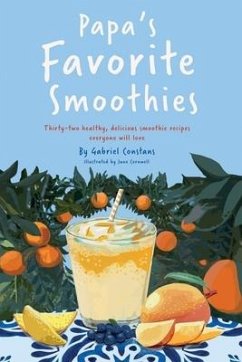 Papa's Favorite Smoothies: Thirty-two healthy, delicious smoothie recipes everyone will love. - Constans, Gabriel