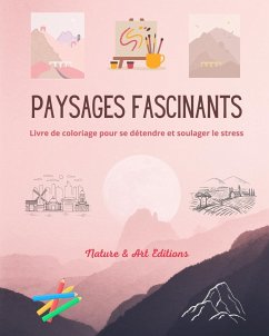 Paysages fascinants   Livre de coloriage pour se détendre et soulager le stress   Nature étonnante et paysages uniques - Nature; Editions, Art