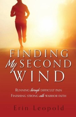 Finding My Second Wind: Running through difficult pain Finishing strong with warrior faith - Leopold, Erin