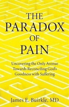 The Paradox of Pain: Uncovering the Only Avenue Towards Reconciling God's Goodness with Suffering - Buirkle, James E.