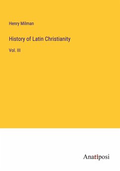 History of Latin Christianity - Milman, Henry