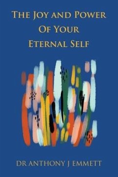 The Joy and Power of Your Eternal Self - Emmett, Anthony J