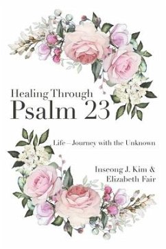 Healing Through Psalm 23: Life-Journey with the Unknown - Kim, Inseong J.; Fair, Elizabeth