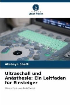 Ultraschall und Anästhesie: Ein Leitfaden für Einsteiger - Shetti, Akshaya