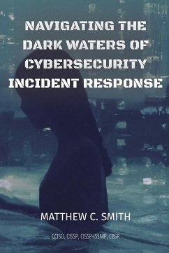 Navigating the Dark Waters of Cybersecurity Incident Response - Smith, Matthew C.