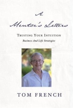 A Mentor's Letters: Trusting Your Intuitions - Business and Life Strategies - French, Tom