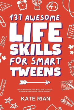 137 Awesome Life Skills for Smart Tweens   How to Make Friends, Save Money, Cook, Succeed at School & Set Goals - For Pre Teens & Teenagers - Rian, Kate