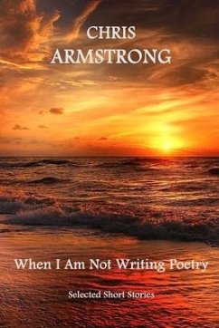 When I Am Not Writing Poetry: Selected Short Stories - Armstrong, Chris