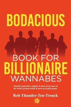 Bodacious Book for Billionaire Wannabes: Valuable inspiration, insights & advice from some of the world's greatest minds & most successful people - Thunder-Ten-Tronck, Rob