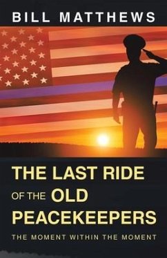 The Last Ride of the Old Peacekeepers: The Moment Within the Moment - Matthews, Bill