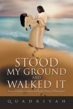 Stood My Ground and Walked It: Story of Hidden Racketeering in the Heart of Washington - Quadriyah