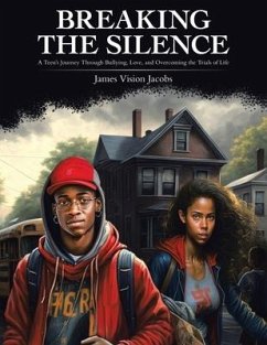 Breaking The Silence: A Teen's Journey Through Bullying, Love, and Overcoming the Trials of Life - Jacobs, James Vision