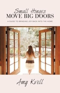 Small Hinges Move Big Doors: A Guide to Bringing Joy Back into the Home - Kvell, Amy