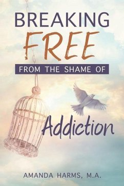 Breaking Free from the Shame of Addiction - Harms, Amanda