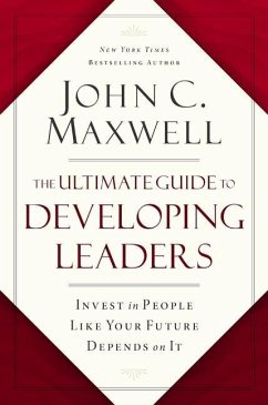 The Ultimate Guide to Developing Leaders - Maxwell, John C