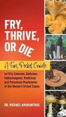 Fry, Thrive, or Die: A Fun Pocket Guide to 50 Common, Delicious, Hallucinogenic, Medicinal, and Poisonous Mushrooms of the Western United S
