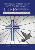 One Woman's Testimony of a Transformed Life: a Book for the Hungry, Hurting, and Healing Heart: An Attestation of Christ's Work in My Life