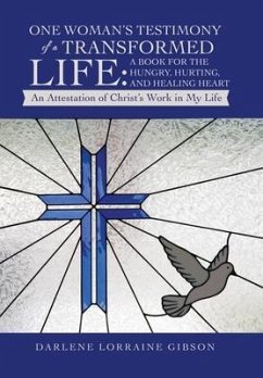 One Woman's Testimony of a Transformed Life: a Book for the Hungry, Hurting, and Healing Heart: An Attestation of Christ's Work in My Life - Gibson, Darlene Lorraine