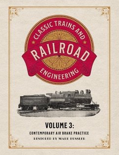 Classic Trains and Railroad Engineering Volume 3: Contemporary Air Brake Practice - Bussler, Mark