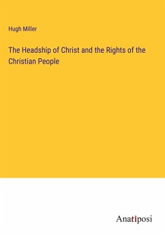 The Headship of Christ and the Rights of the Christian People - Miller, Hugh