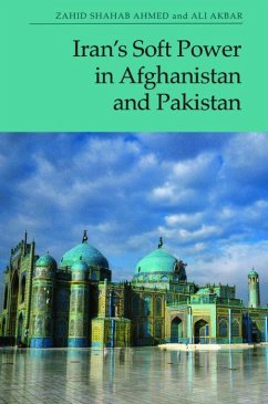 Iran's Soft Power in Afghanistan and Pakistan - Ahmed, Zahid Shahab; Akbar, Ali
