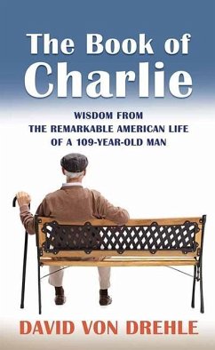 The Book of Charlie: Wisdom from the Remarkable American Life of a 109-Year-Old Man - Drehle, David Von