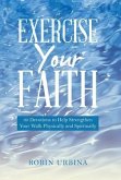Exercise Your Faith: 30 Devotions to Help Strengthen Your Walk Physically and Spiritually