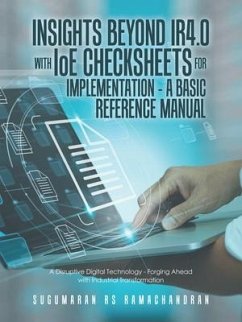 Insights Beyond Ir4.0 with Ioe Checksheets For Implementation - a Basic Reference Manual: A Disruptive Digital Technology - Forging Ahead with Industr - Ramachandran, Sugumaran Rs