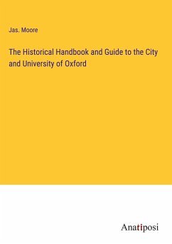 The Historical Handbook and Guide to the City and University of Oxford - Moore, Jas.