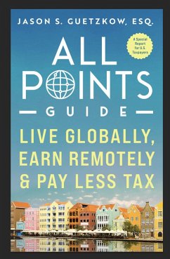 All Points Guide Live Globally, Earn Remotely & Pay Less Tax: A Special Report for U.S. Taxpayers (eBook, ePUB) - Guetzkow, Jason S.