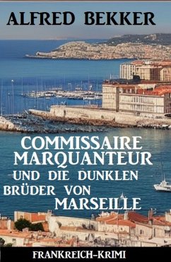 Cover Commissaire Marquanteur und die dunklen Brüder von Marseille: Frankreich Krimi (eBook, ePUB)