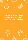 Three Healthy Soup Recipes from Arizona (eBook, ePUB)