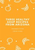 Three Healthy Soup Recipes from Arizona (eBook, ePUB) Three Healthy Soup Recipes from Arizona (eBook, ePUB)
