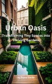 Urban Oasis: Transforming Tiny Spaces into Thriving Gardens (eBook, ePUB)