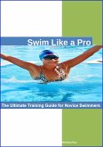 Swim Like a Pro: The Ultimate Training Guide for Novice Swimmers. (eBook, ePUB)