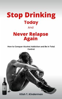 Stop Drinking Today and Never Relapse Again (eBook, ePUB) - Kinderman, Klish T.
