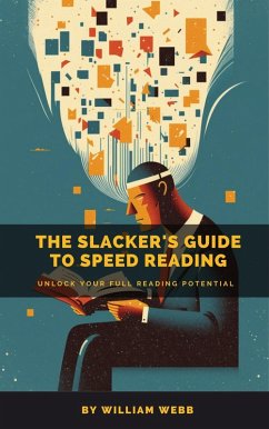 A Slacker's Guide to Speed Reading: Unlock Your Full Reading Potential (eBook, ePUB) - Webb, William