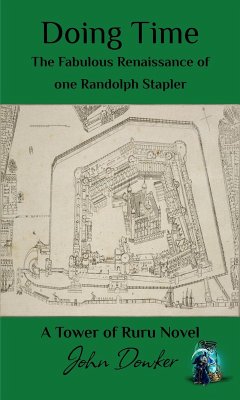 Doing Time: The Fabulous Renaissance of one Randolph Stapler. (Tower of Ruru) (eBook, ePUB) - Dowker, John Doing Time: The Fabulous Renaissance of one Randolph Stapler. (Tower of Ruru) (eBook, ePUB) - Dowker, John
