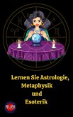 Lernen Sie Astrologie, Metaphysik und Esoterik (eBook, ePUB)