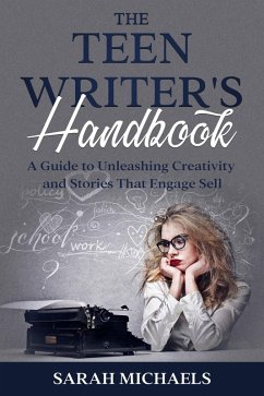 The Teen Writer's Handbook: A Guide to Unleashing Creativity and Stories That Engage Sell (eBook, ePUB) - Michaels, Sarah