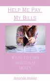 Help Me Pay My Bills - Ways To Earn Additional Money (eBook, ePUB) Help Me Pay My Bills - Ways To Earn Additional Money (eBook, ePUB)