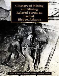 Glossary of the Mining and Mining Related Terms as Used at Bisbee, Arizona: Illustrated Edition - Graeme, Douglas Leonard; Graeme, Richard William; Graeme, Richard William
